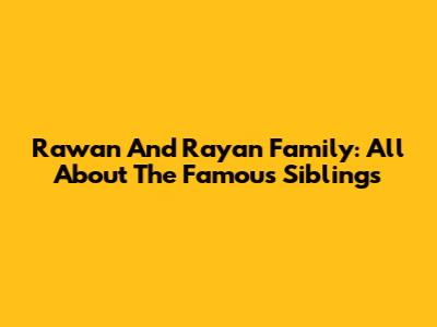 Rawan And Rayan Family: All About The Famous Siblings
