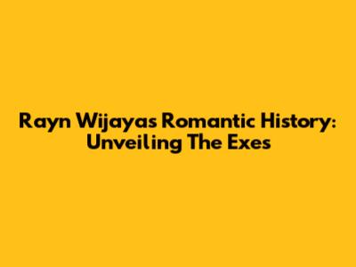 Rayn Wijaya's Romantic History: Unveiling The Exes
