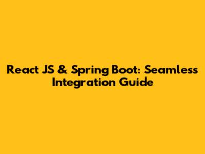 React JS & Spring Boot: Seamless Integration Guide
