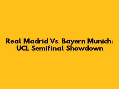 Real Madrid Vs. Bayern Munich: UCL Semifinal Showdown