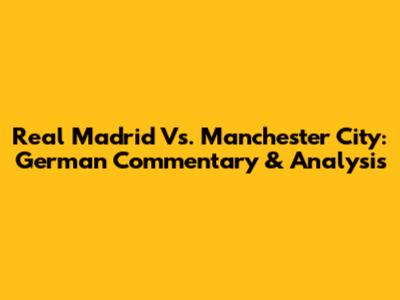 Real Madrid Vs. Manchester City: German Commentary & Analysis