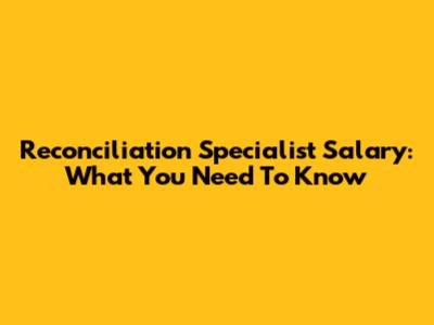 Reconciliation Specialist Salary: What You Need To Know
