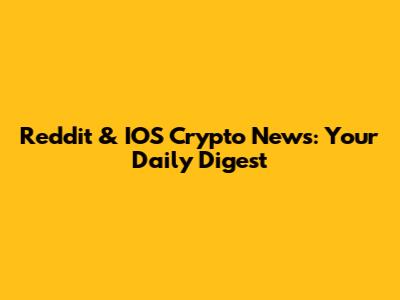 Reddit & IOS Crypto News: Your Daily Digest