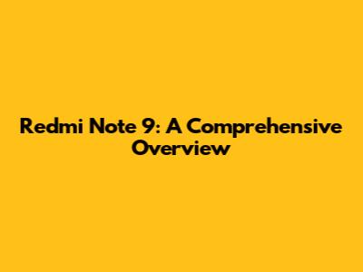 Redmi Note 9: A Comprehensive Overview