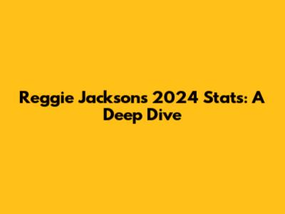 Reggie Jackson's 2024 Stats: A Deep Dive