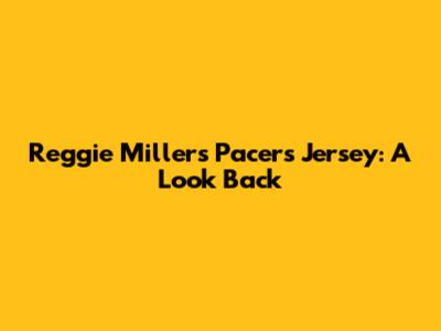 Reggie Miller's Pacers Jersey: A Look Back