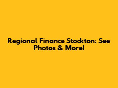 Regional Finance Stockton: See Photos & More!
