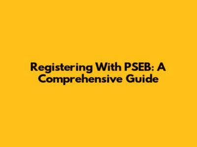 Registering With PSEB: A Comprehensive Guide