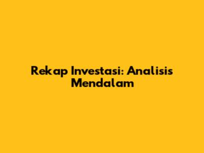 Rekap Investasi: Analisis Mendalam