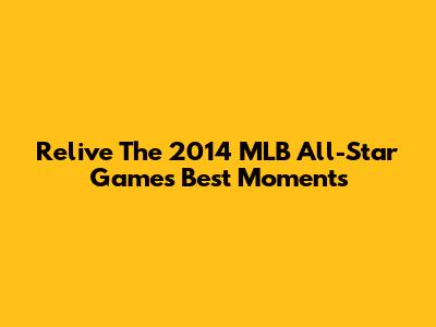 Relive The 2014 MLB All-Star Game's Best Moments