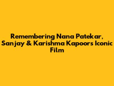 Remembering Nana Patekar, Sanjay & Karishma Kapoor's Iconic Film