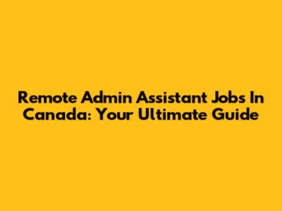 Remote Admin Assistant Jobs In Canada: Your Ultimate Guide