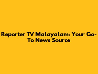 Reporter TV Malayalam: Your Go-To News Source
