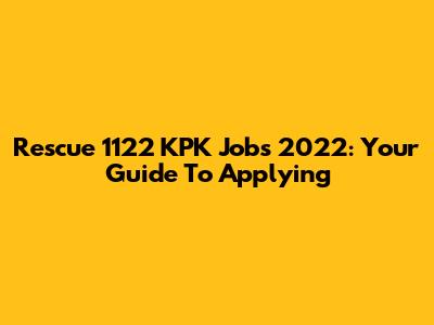 Rescue 1122 KPK Jobs 2022: Your Guide To Applying