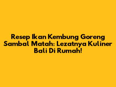 Resep Ikan Kembung Goreng Sambal Matah: Lezatnya Kuliner Bali Di Rumah!