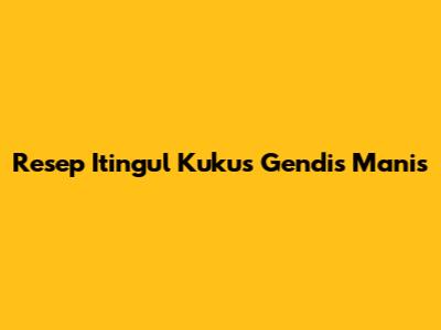 Resep Itingul Kukus Gendis Manis