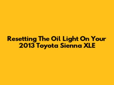 Resetting The Oil Light On Your 2013 Toyota Sienna XLE
