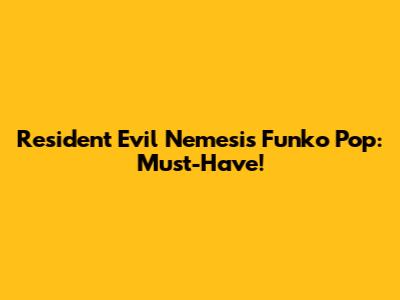 Resident Evil Nemesis Funko Pop: Must-Have!