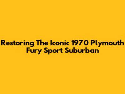 Restoring The Iconic 1970 Plymouth Fury Sport Suburban