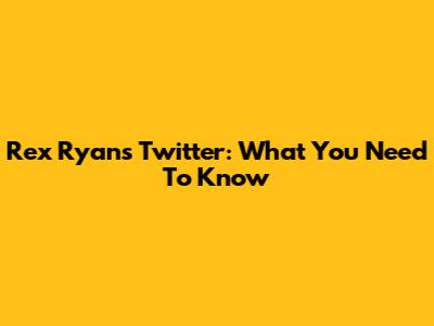 Rex Ryan's Twitter: What You Need To Know