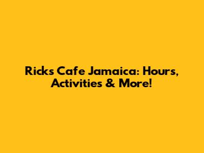Rick's Cafe Jamaica: Hours, Activities & More!