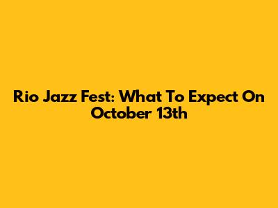 Rio Jazz Fest: What To Expect On October 13th