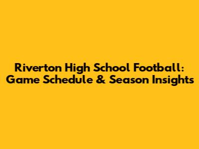 Riverton High School Football: Game Schedule & Season Insights