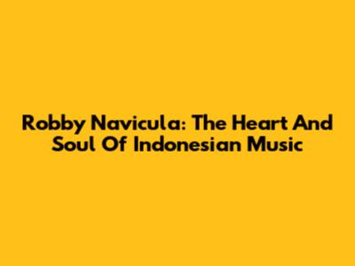 Robby Navicula: The Heart And Soul Of Indonesian Music