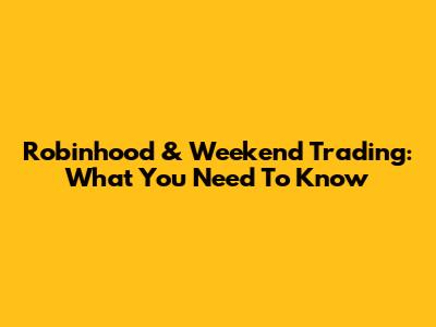 Robinhood & Weekend Trading: What You Need To Know