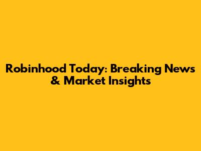 Robinhood Today: Breaking News & Market Insights