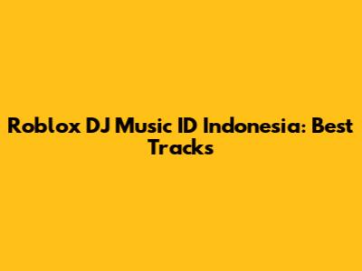 Roblox DJ Music ID Indonesia: Best Tracks