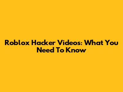 Roblox Hacker Videos: What You Need To Know