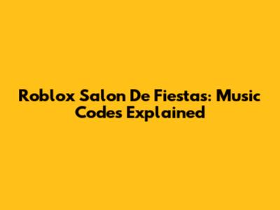 Roblox Salon De Fiestas: Music Codes Explained