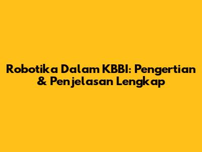 Robotika Dalam KBBI: Pengertian & Penjelasan Lengkap