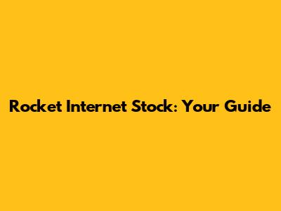 Rocket Internet Stock: Your Guide