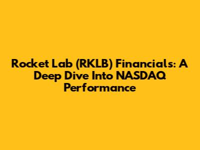 Rocket Lab (RKLB) Financials: A Deep Dive Into NASDAQ Performance