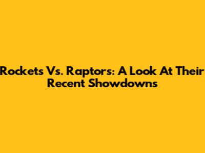 Rockets Vs. Raptors: A Look At Their Recent Showdowns