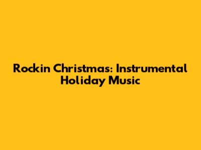 Rockin' Christmas: Instrumental Holiday Music