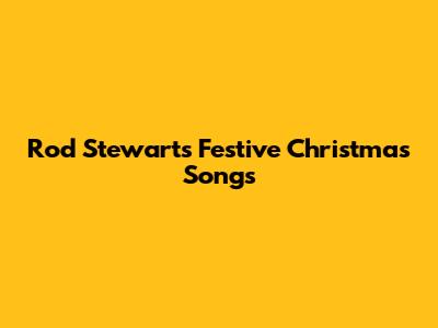 Rod Stewart's Festive Christmas Songs