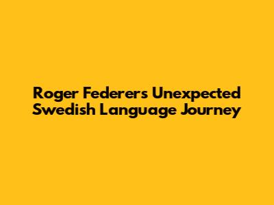 Roger Federer's Unexpected Swedish Language Journey