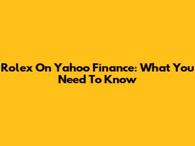 Rolex On Yahoo Finance: What You Need To Know