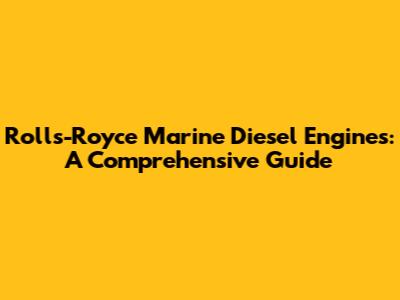 Rolls-Royce Marine Diesel Engines: A Comprehensive Guide