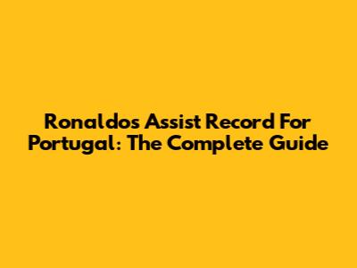Ronaldo's Assist Record For Portugal: The Complete Guide