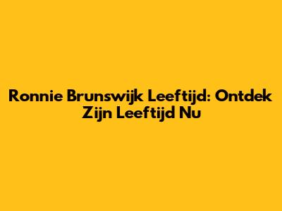 Ronnie Brunswijk Leeftijd: Ontdek Zijn Leeftijd Nu