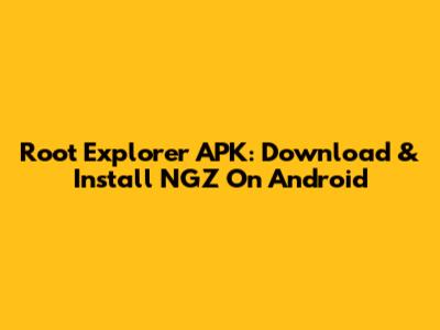 Root Explorer APK: Download & Install NGZ On Android