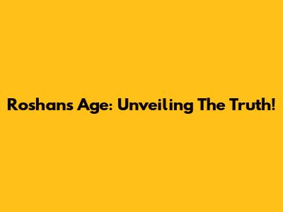 Roshan's Age: Unveiling The Truth!