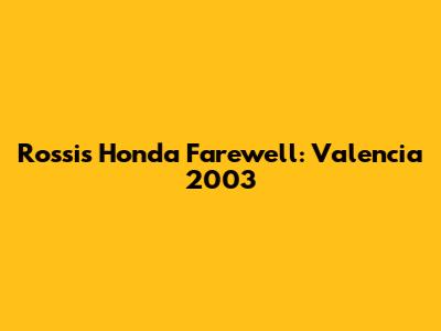 Rossi's Honda Farewell: Valencia 2003