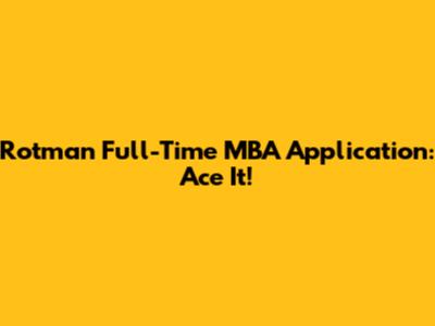 Rotman Full-Time MBA Application: Ace It!