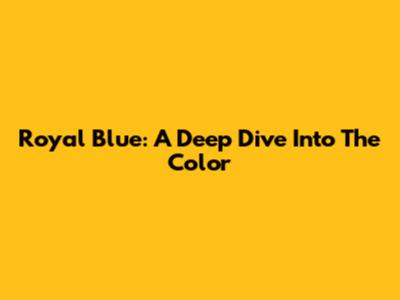 Royal Blue: A Deep Dive Into The Color