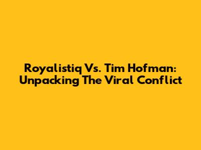 Royalistiq Vs. Tim Hofman: Unpacking The Viral Conflict